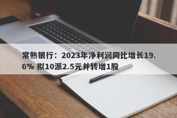 常熟银行：2023年净利润同比增长19.6% 拟10派2.5元并转增1股-第1张图片-要懂汇圈网