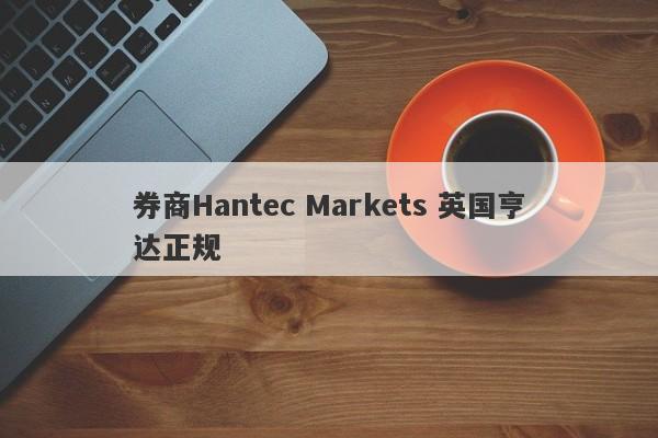 券商Hantec Markets 英国亨达正规-第1张图片-要懂汇圈网