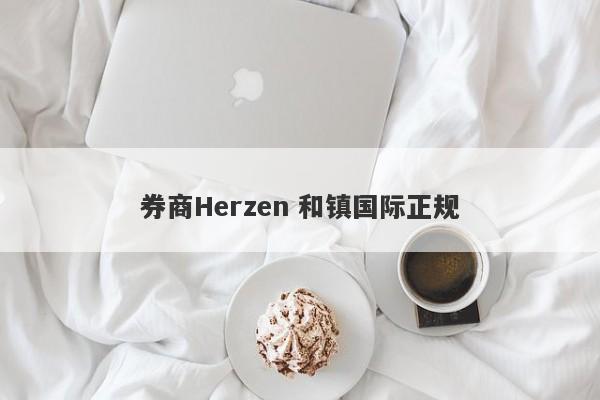 券商Herzen 和镇国际正规-第1张图片-要懂汇圈网