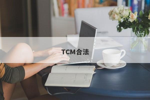 TCM合法-第1张图片-要懂汇圈网