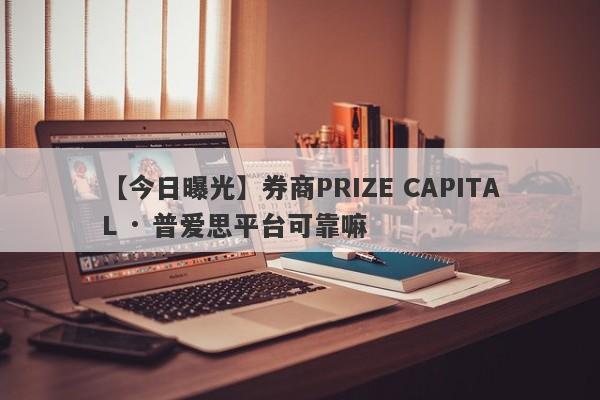 【今日曝光】券商PRIZE CAPITAL · 普爱思平台可靠嘛
-第1张图片-要懂汇圈网