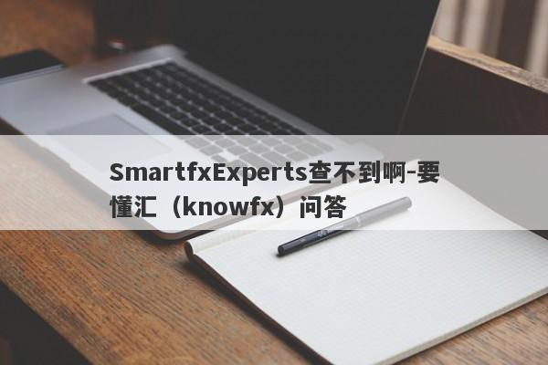 SmartfxExperts查不到啊-要懂汇（knowfx）问答-第1张图片-要懂汇圈网