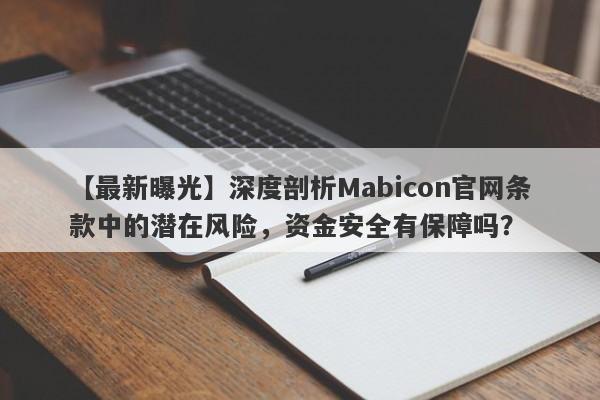 【最新曝光】深度剖析Mabicon官网条款中的潜在风险，资金安全有保障吗？-第1张图片-要懂汇圈网