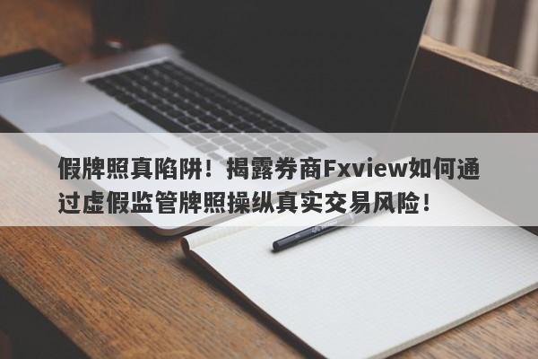 假牌照真陷阱！揭露券商Fxview如何通过虚假监管牌照操纵真实交易风险！-第1张图片-要懂汇圈网