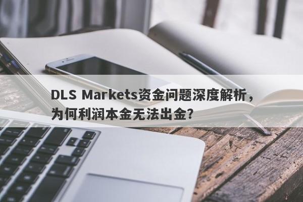 DLS Markets资金问题深度解析，为何利润本金无法出金？-第1张图片-要懂汇圈网