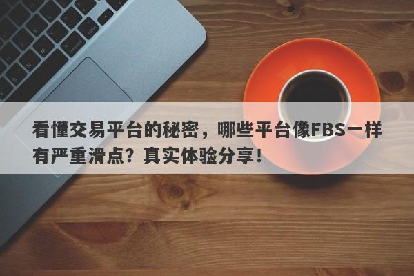 看懂交易平台的秘密，哪些平台像FBS一样有严重滑点？真实体验分享！-第1张图片-要懂汇圈网