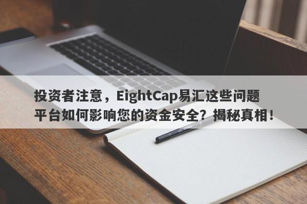 投资者注意，EightCap易汇这些问题平台如何影响您的资金安全？揭秘真相！-第1张图片-要懂汇圈网