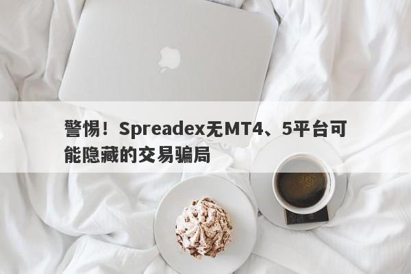 警惕！Spreadex无MT4、5平台可能隐藏的交易骗局-第1张图片-要懂汇圈网