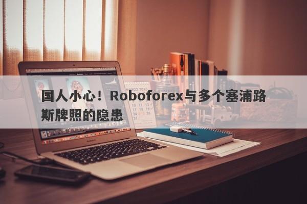 国人小心！Roboforex与多个塞浦路斯牌照的隐患-第1张图片-要懂汇圈网