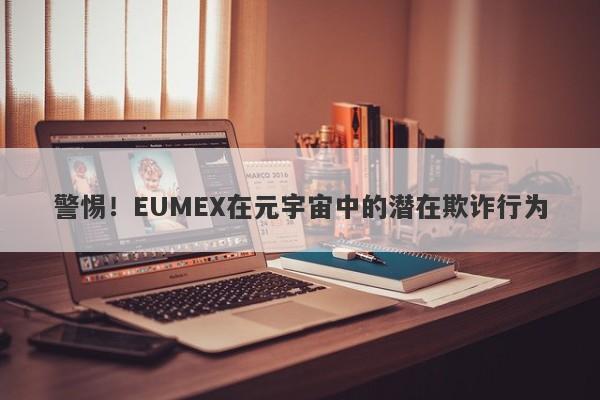 警惕！EUMEX在元宇宙中的潜在欺诈行为-第1张图片-要懂汇圈网