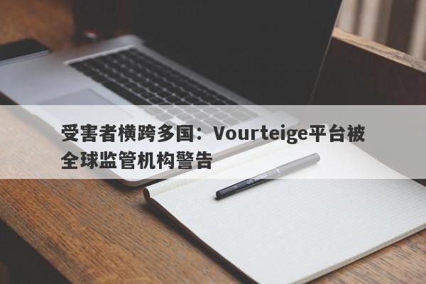 受害者横跨多国：Vourteige平台被全球监管机构警告-第1张图片-要懂汇圈网